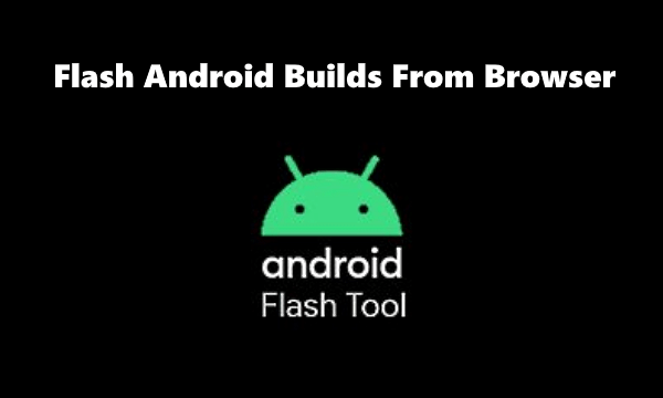 How to Flash Android Builds From Browser using Android Flash Tool?