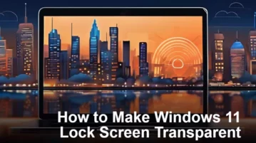 How to Make Windows 11 Lock Screen Transparent